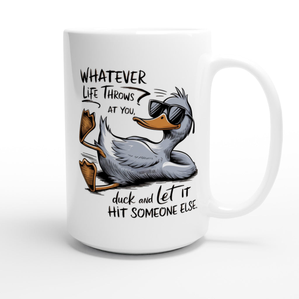 Whatever Life Throws At You, Duck And Let It Hit Someone Else - White 15oz Ceramic Mug 15oz Mug animal Globally Fulfilled