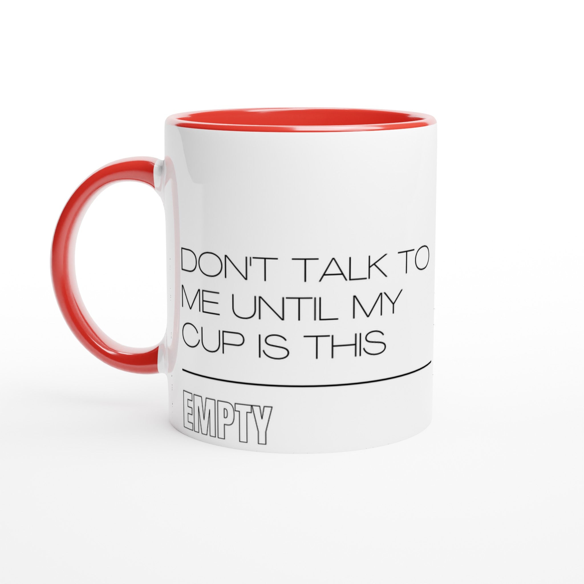 Don't Talk To Me Until My Cup Is This Empty - White 11oz Ceramic Mug with Colour Inside Ceramic Red Colour 11oz Mug Coffee Funny Globally Fulfilled