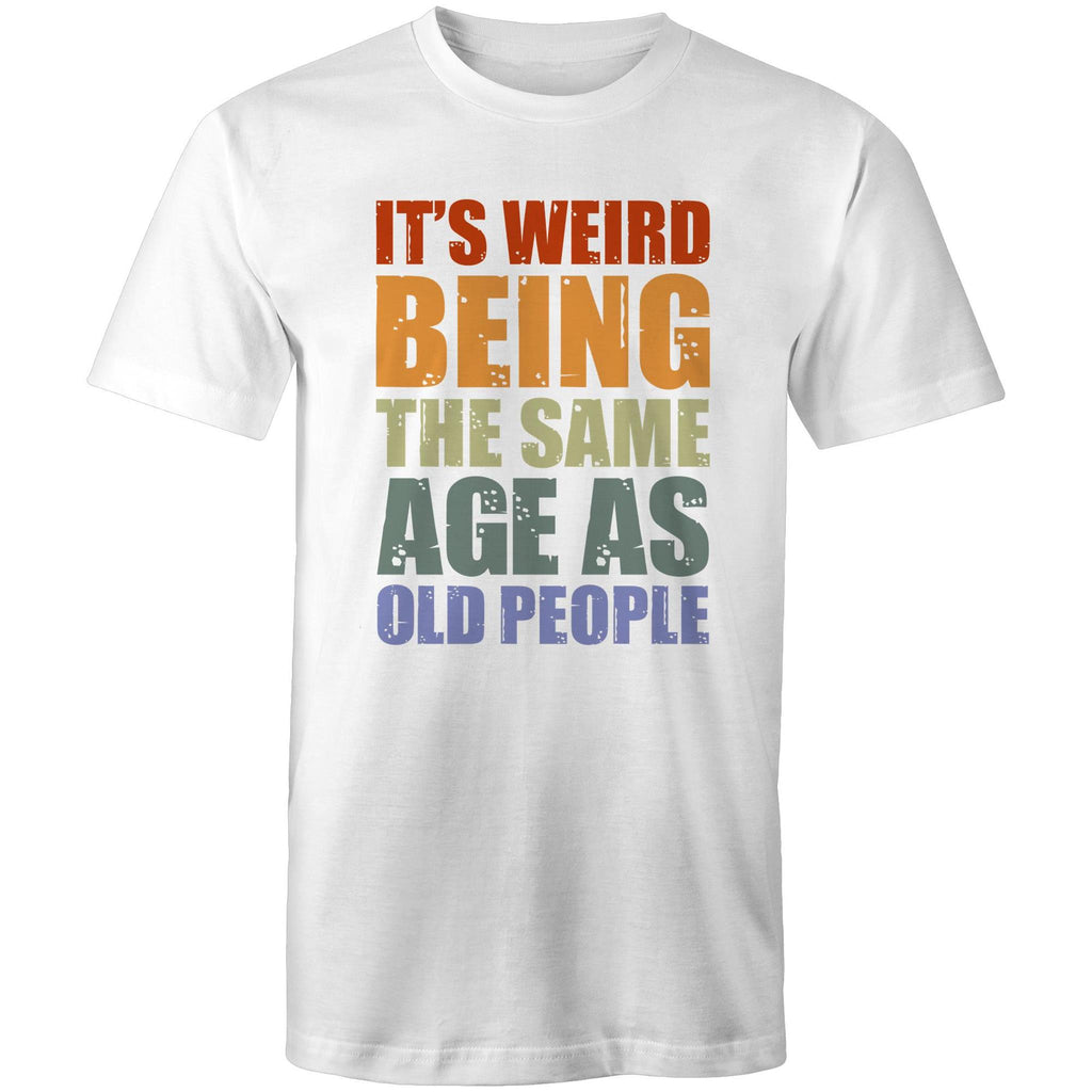 It's Weird Being The Same Age As Old Poeple - Mens T-Shirt White Mens T-shirt Funny Printed In Australia