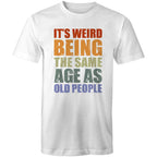It's Weird Being The Same Age As Old Poeple - Mens T-Shirt White Mens T-shirt Funny Printed In Australia