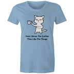 First I Drink The Coffee, Then I Do The Things - Womens T-shirt Carolina Blue Womens T-shirt Coffee Printed In Australia