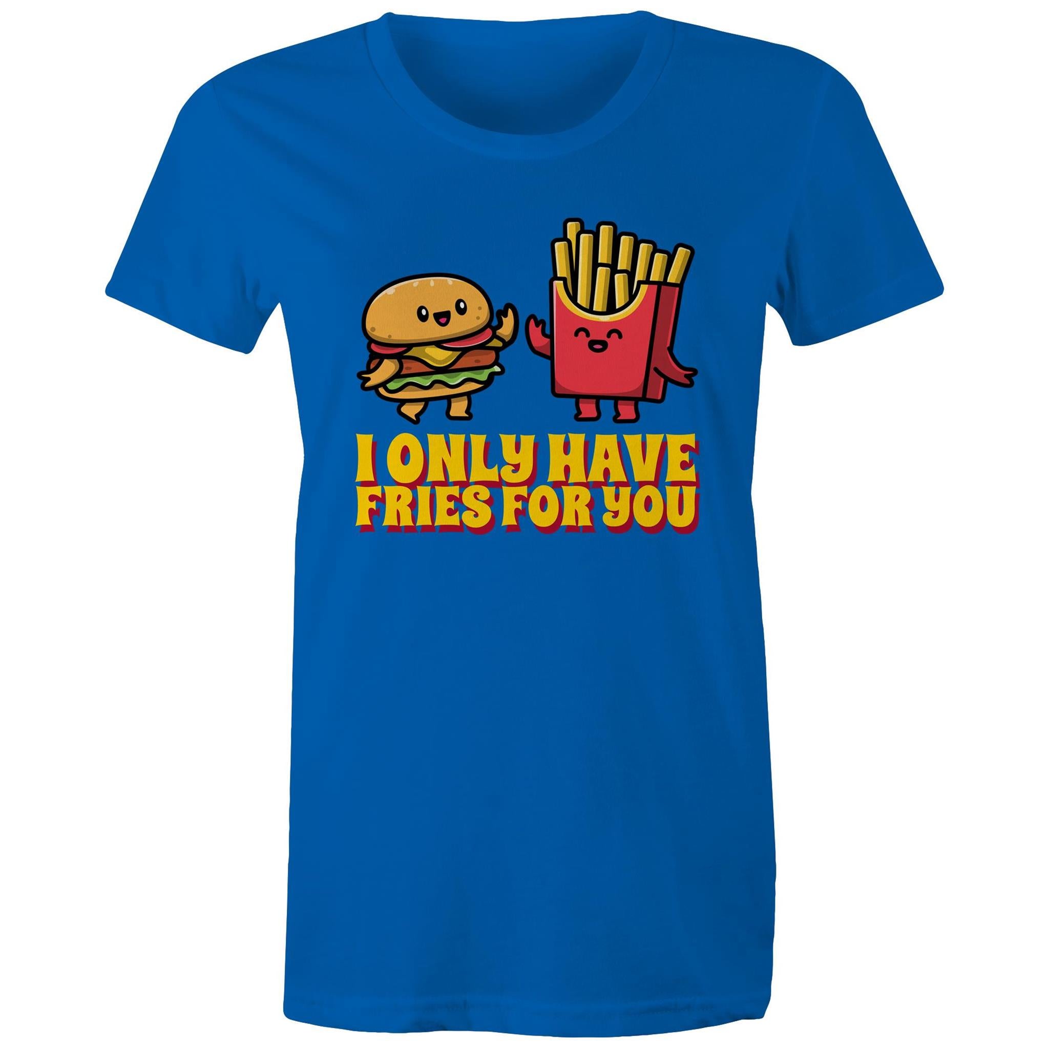 I Only Have Fries For You, Hamburger And Fries - Womens T-shirt Bright Royal Womens T-shirt Food Printed In Australia