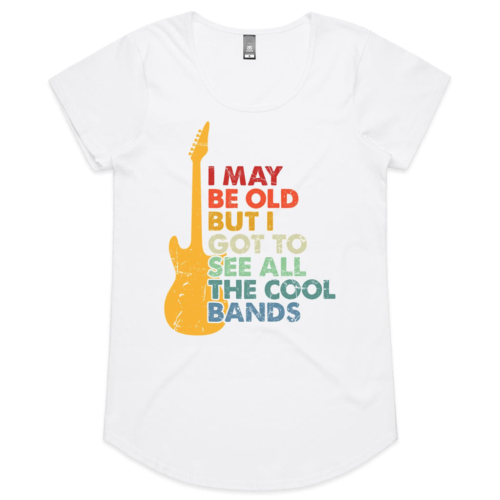 I May Be Old But At Least I Got To See All The Cool Bands - Womens Scoop Neck T-Shirt White Womens Scoop Neck T-shirt Music Printed In Australia