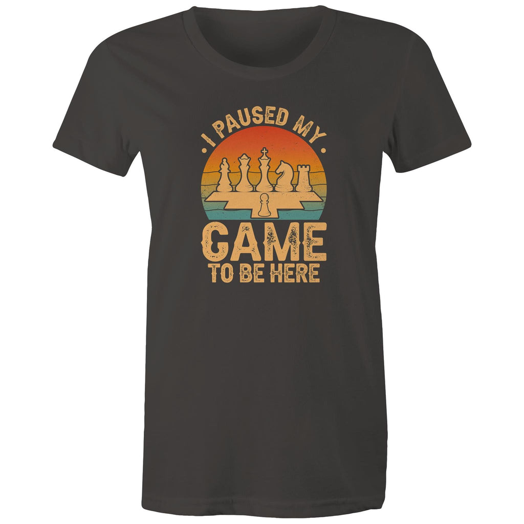 Chess, I Paused My Game To Be Here - Womens T-shirt Charcoal Womens T-shirt Chess Games Printed In Australia