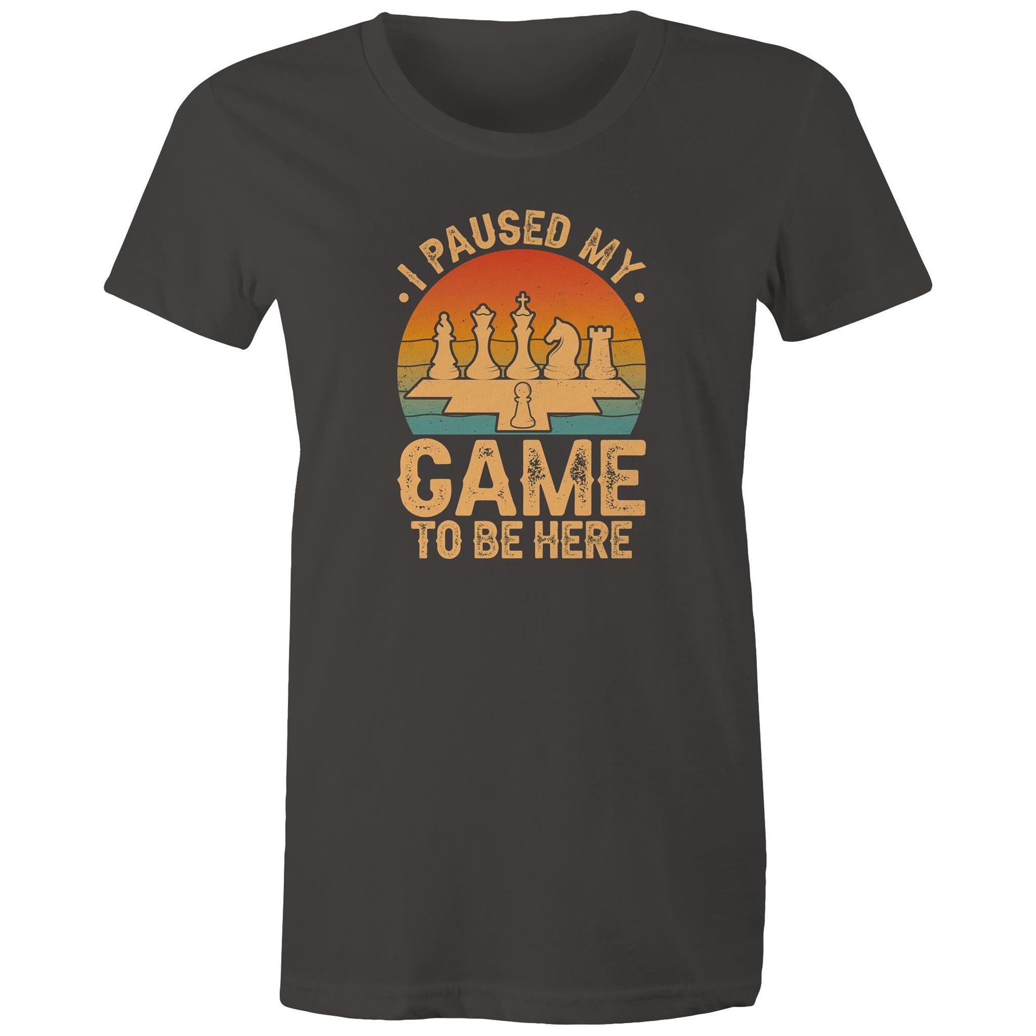 Chess, I Paused My Game To Be Here - Womens T-shirt Charcoal Womens T-shirt Chess Games Printed In Australia