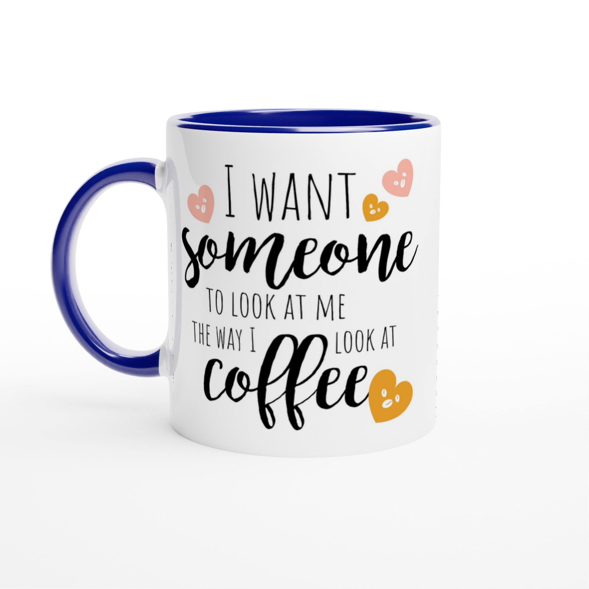 I Want Someone To Look At Me The Way I Look At Coffee - White 11oz Ceramic Mug with Colour Inside Ceramic Blue Colour 11oz Mug coffee Globally Fulfilled