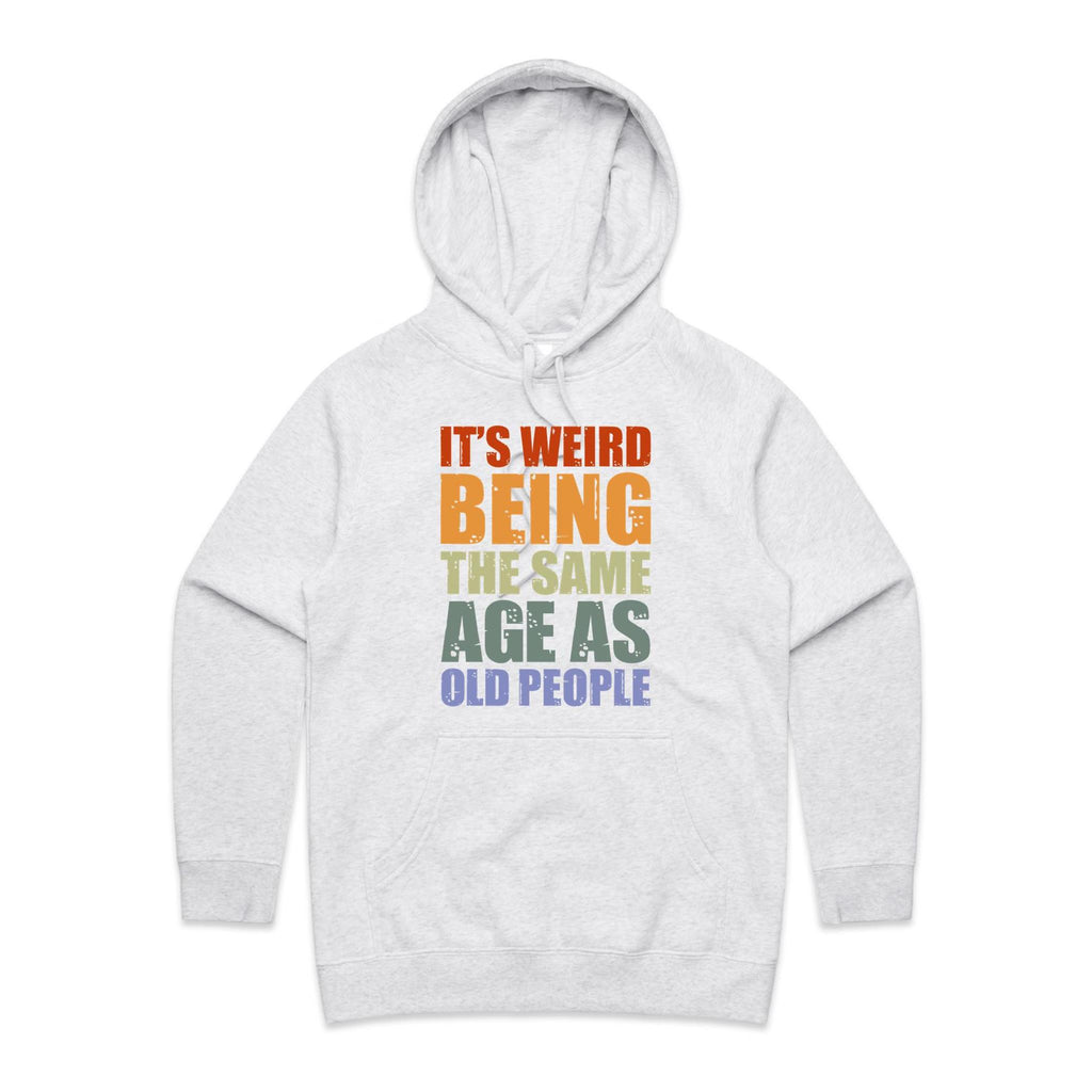 It's Weird Being The Same Age As Old People - Womens Hoodie White Marle Womens Hoodie Printed In Australia