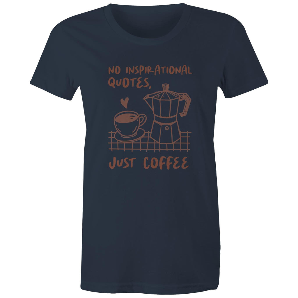 No Inspirational Quotes, Just Coffee - Womens T-shirt Navy Womens T-shirt Coffee Printed In Australia