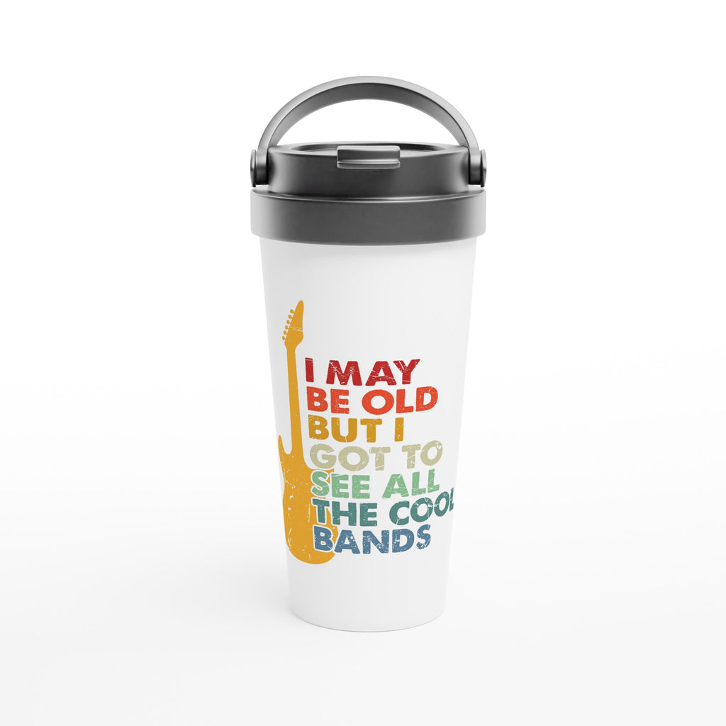 I May Be old But I Got To See All The Cool Bands - White 15oz Stainless Steel Travel Mug Default Title Travel Mug Globally Fulfilled Music