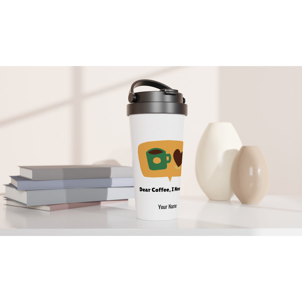 Personalised - Dear Coffee, I Need You - White 15oz Stainless Steel Travel Mug Personalised Travel Mug Coffee Globally Fulfilled