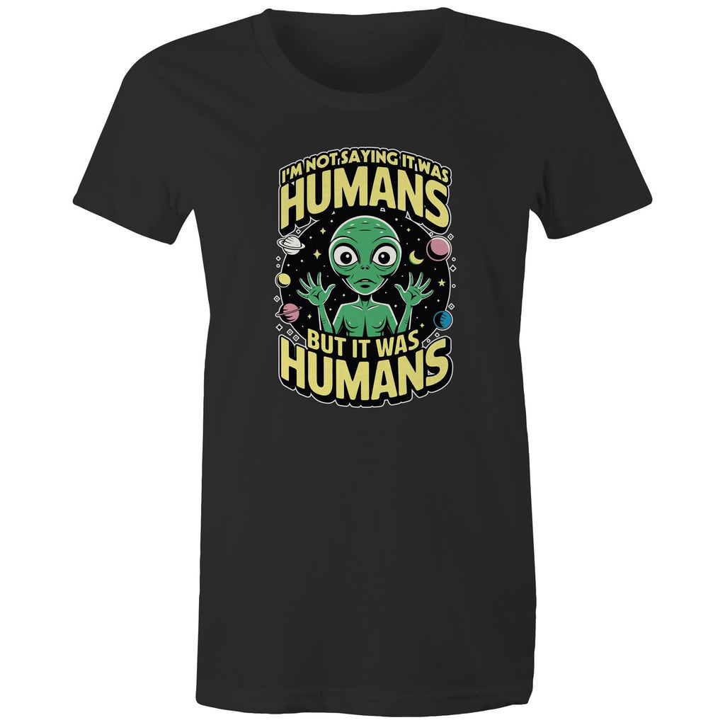 Alien, I'm Not Saying It Was Humans - Womens T-shirt Black Womens T-shirt Printed In Australia Sci Fi