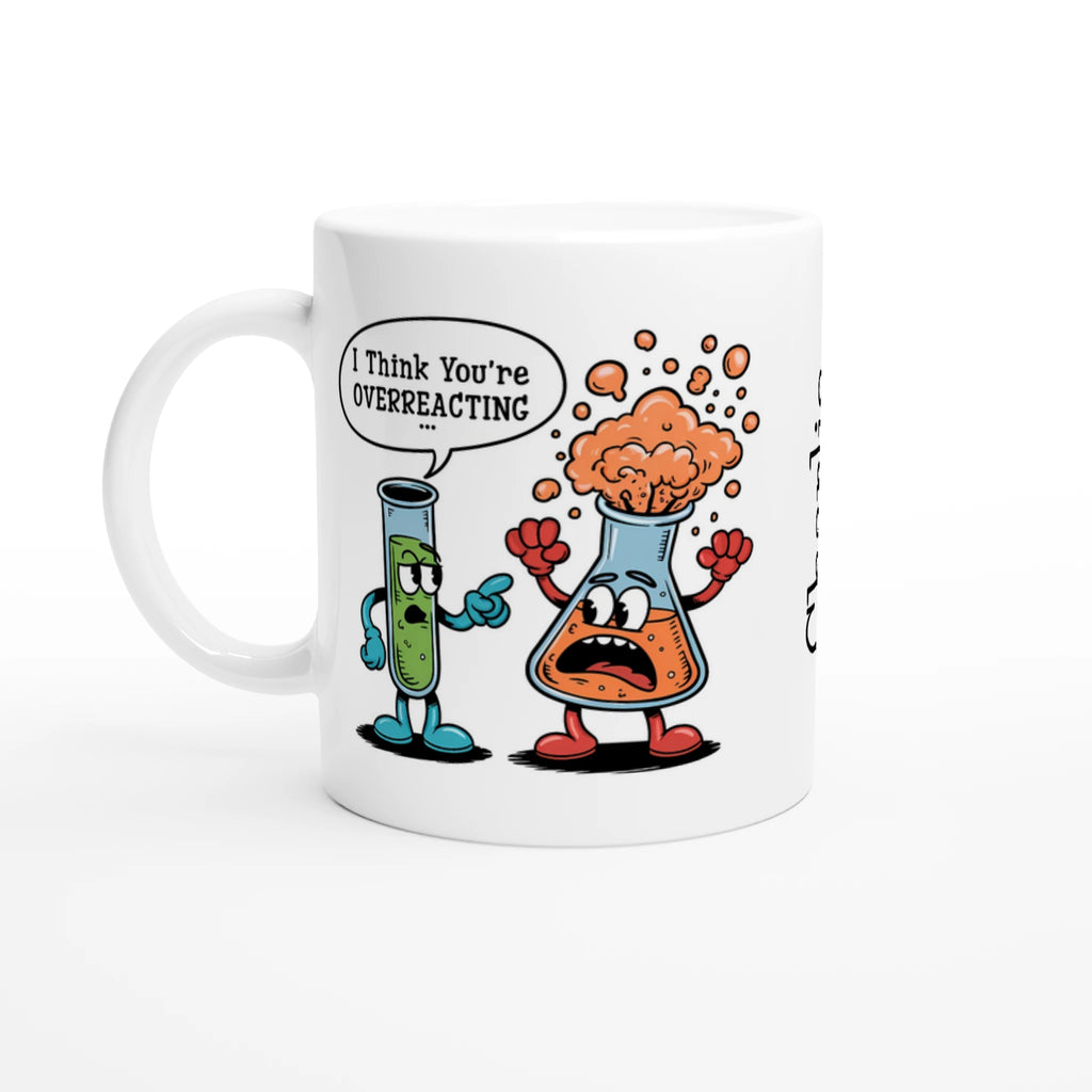 Personalised I Think You're Overreacting Chemistry 11oz Ceramic Mug Ceramic White Personalised 11oz Mug Printed Offshore Science