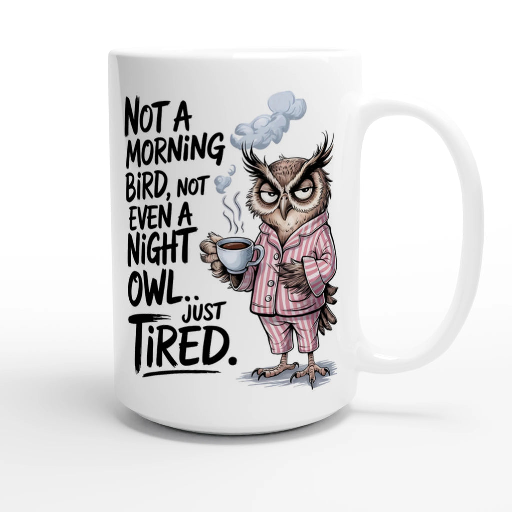 Not A Morning Bird, Not A Night Owl, Just Tired - White 15oz Ceramic Mug 15oz Mug animal Globally Fulfilled Work