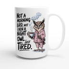 Not A Morning Bird, Not A Night Owl, Just Tired - White 15oz Ceramic Mug 15oz Mug animal Globally Fulfilled Work