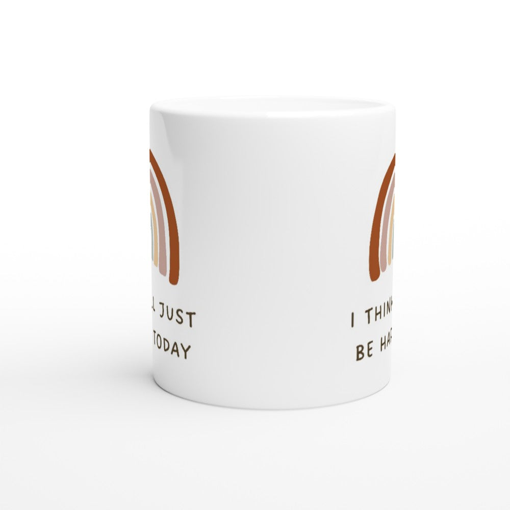 I Think I'll Just Be Happy Today - White 11oz Ceramic Mug White 11oz Mug Globally Fulfilled motivation positivity