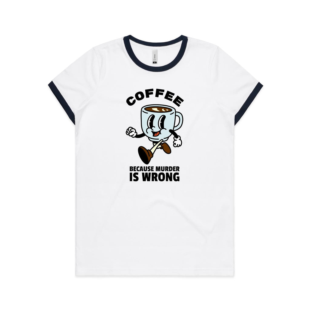 Coffee, Because Murder Is Wrong - Women's Ringer Tee White Navy Womens Ringer T-shirt Coffee Printed In Australia