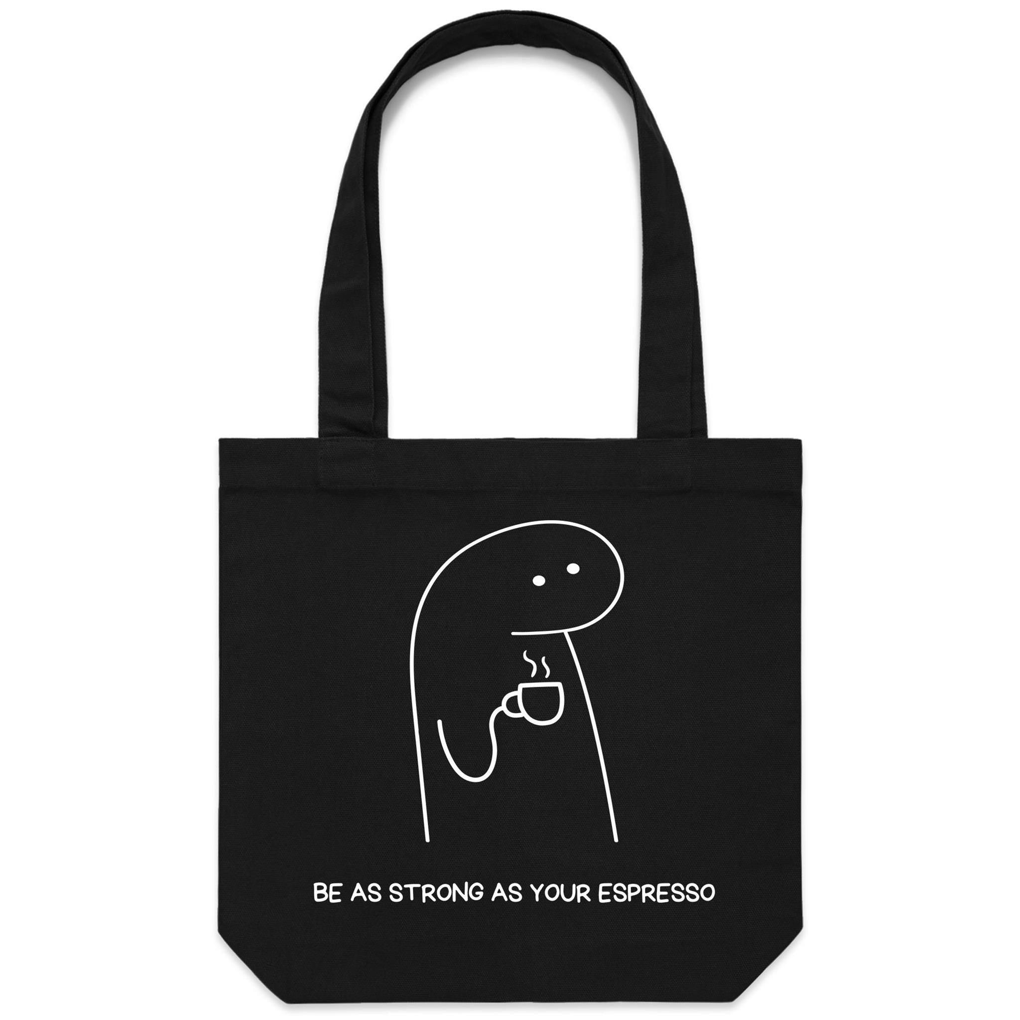 Be As Strong As Your Espresso - Canvas Tote Bag Black One Size Tote Bag Printed In Australia