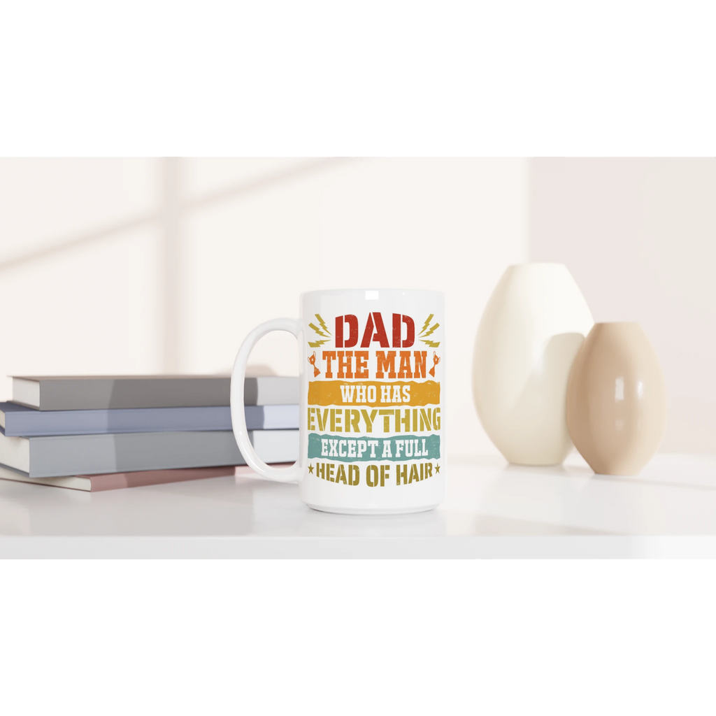 Personalised Dad, The Man Who Has Everything Except A Full Head Of Hair White 15oz Ceramic Mug Personalised 15oz Mug Dad Globally Fulfilled