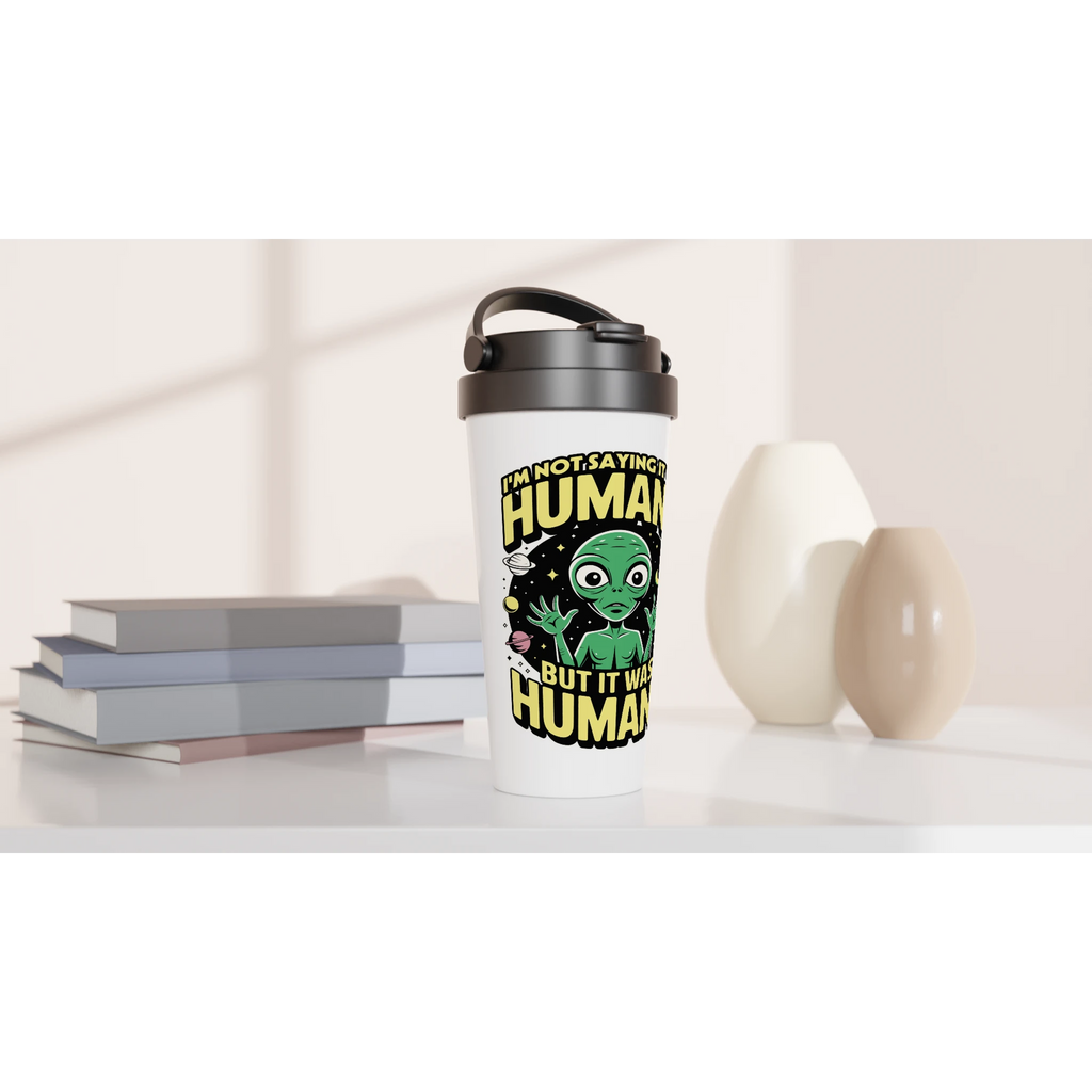Alien, I'm Not Saying It Was Humans - White 15oz Stainless Steel Travel Mug Travel Mug Globally Fulfilled Sci Fi