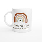 I Think I'll Just Be Happy Today - White 11oz Ceramic Mug White 11oz Mug Globally Fulfilled motivation positivity