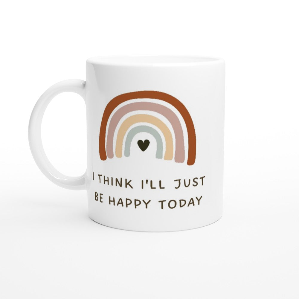 I Think I'll Just Be Happy Today - White 11oz Ceramic Mug White 11oz Mug Globally Fulfilled motivation positivity