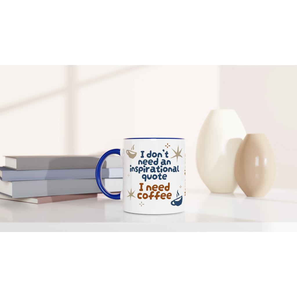 Personalised - I Don't Need An Inspirational Quote, I Need Coffee - White 11oz Ceramic Mug with Colour Inside Personalised Mug Coffee Customise Funny Globally Fulfilled Personalise