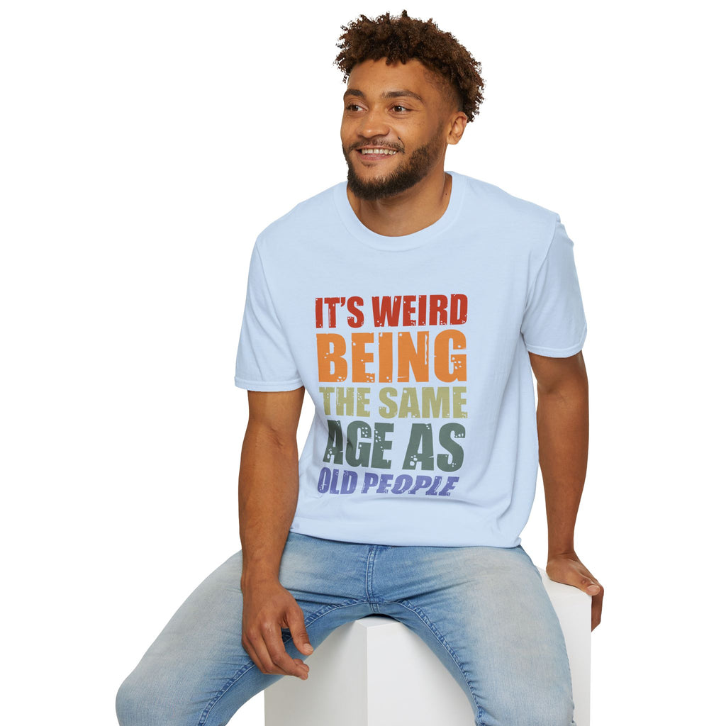 It's Weird Being the Same Age as Old People - Unisex Softstyle T-Shirt