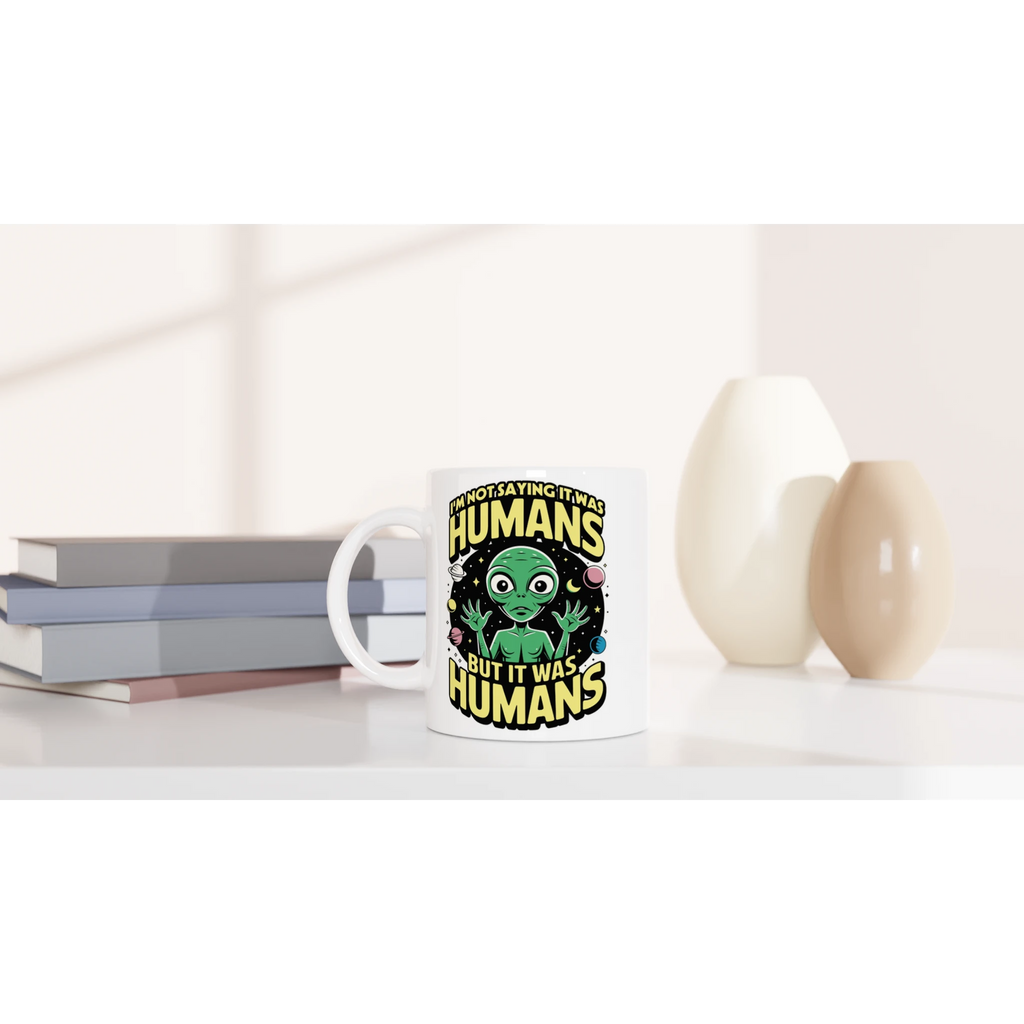 Alien, I'm Not Saying It Was Humans - White 11oz Ceramic Mug White 11oz Mug Globally Fulfilled Sci Fi
