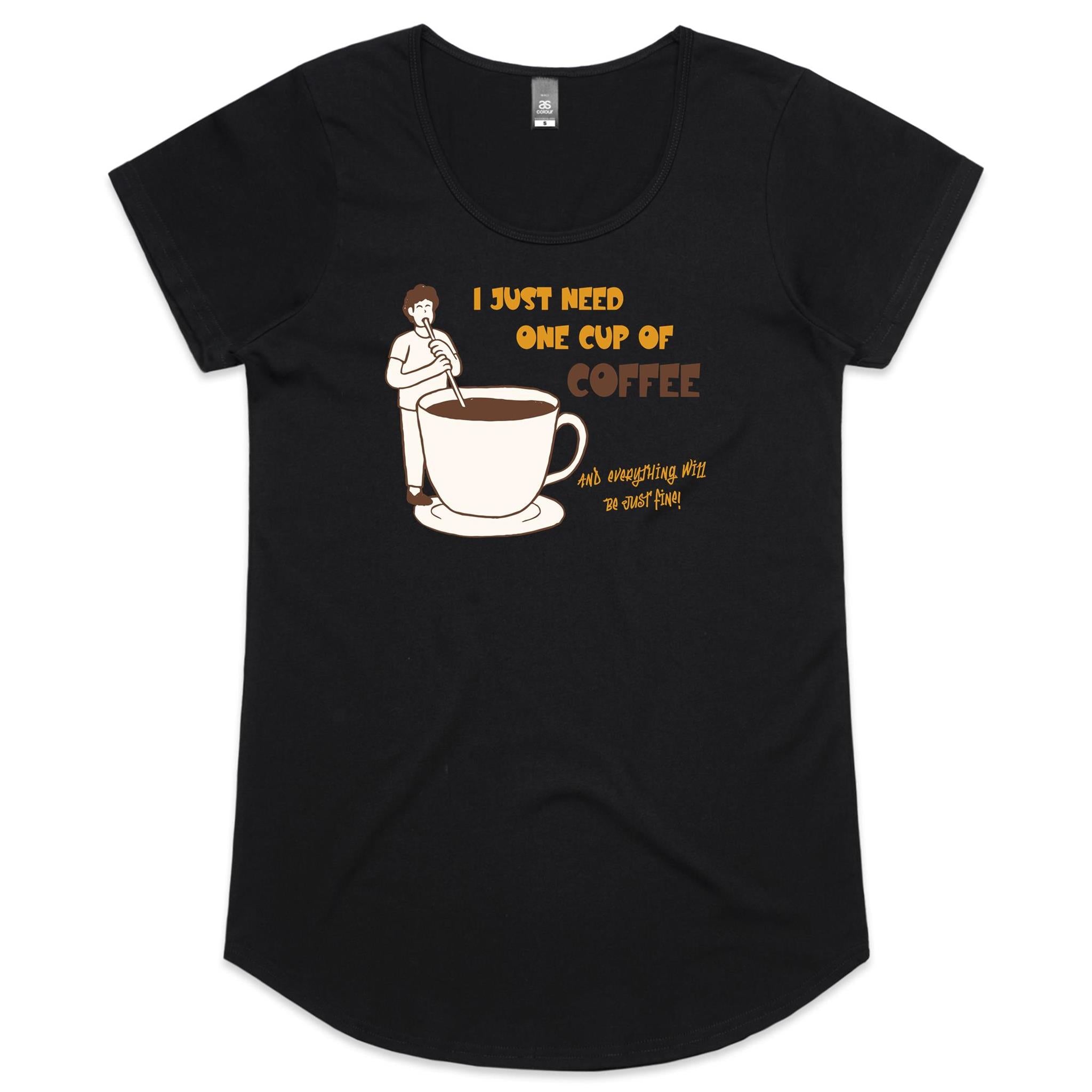 I Just Need One Cup Of Coffee - Womens Scoop Neck T-Shirt Black Womens Scoop Neck T-shirt Coffee Printed In Australia