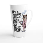 Not A Morning Bird, Not A Night Owl, Just Tired - White Latte 17oz Ceramic Mug Latte Mug animal Globally Fulfilled Work