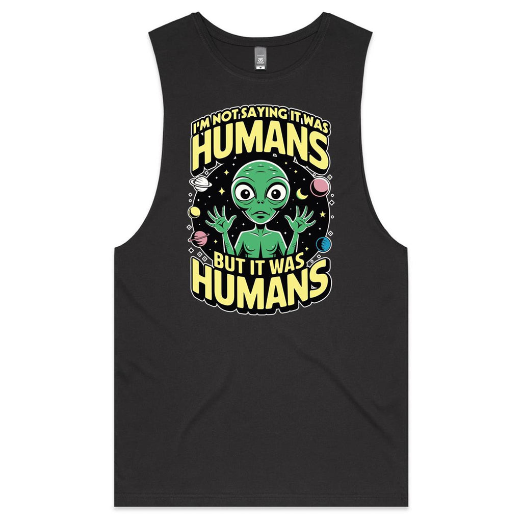 Alien, I'm Not Saying It Was Humans - Mens Tank Top Tee Coal Drop Arm Tank Top Printed In Australia Sci Fi