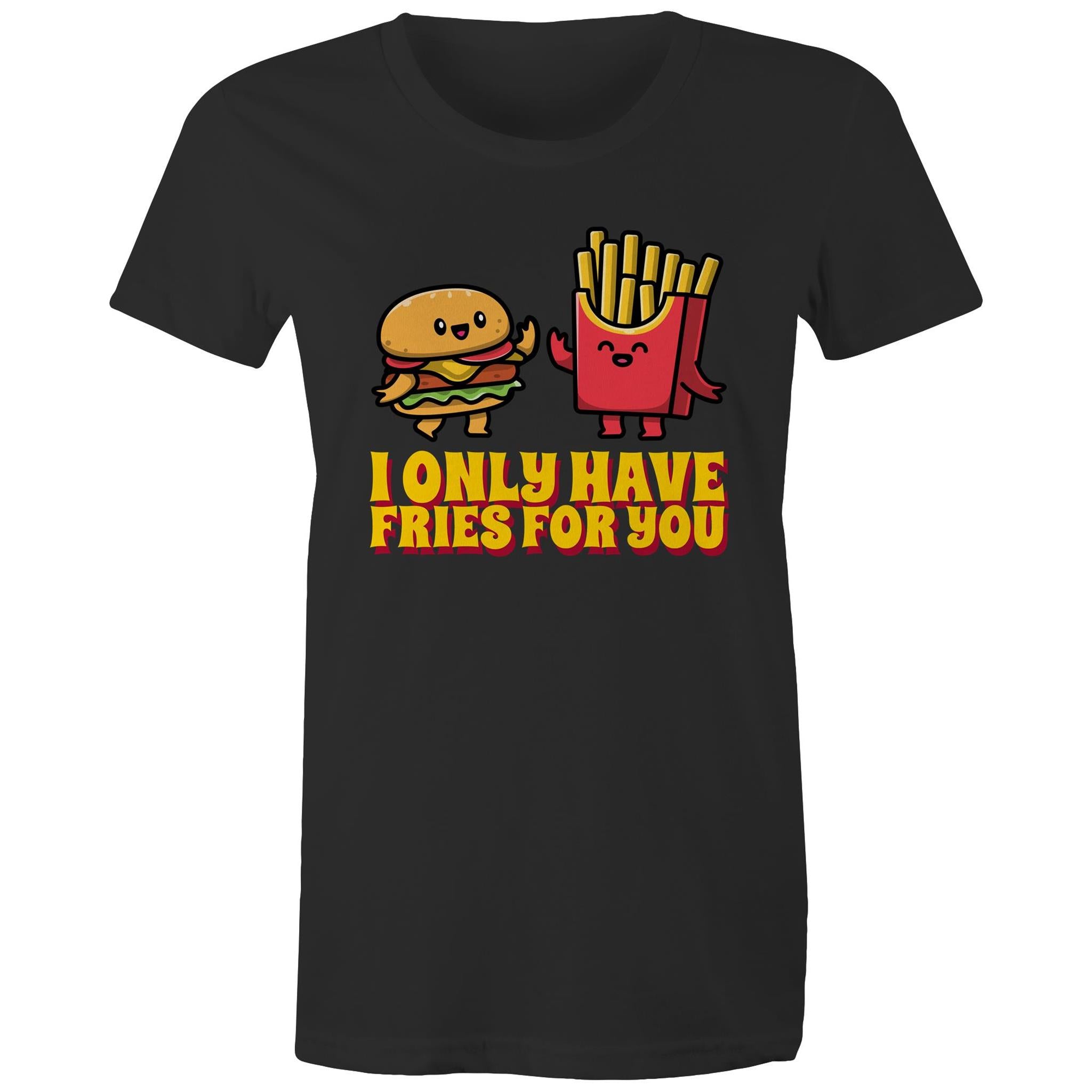 I Only Have Fries For You, Hamburger And Fries - Womens T-shirt Black Womens T-shirt Food Printed In Australia