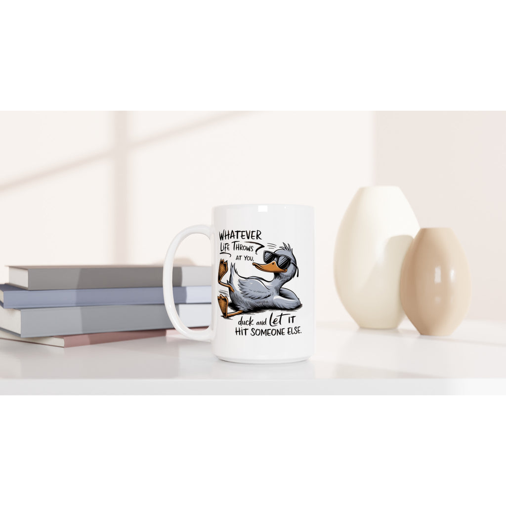 Whatever Life Throws At You, Duck And Let It Hit Someone Else - White 15oz Ceramic Mug 15oz Mug animal Globally Fulfilled