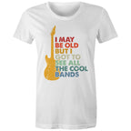 I May Be Old But I Got To See All The Cool Bands - Womens T-shirt White Womens T-shirt Funny Music Printed In Australia