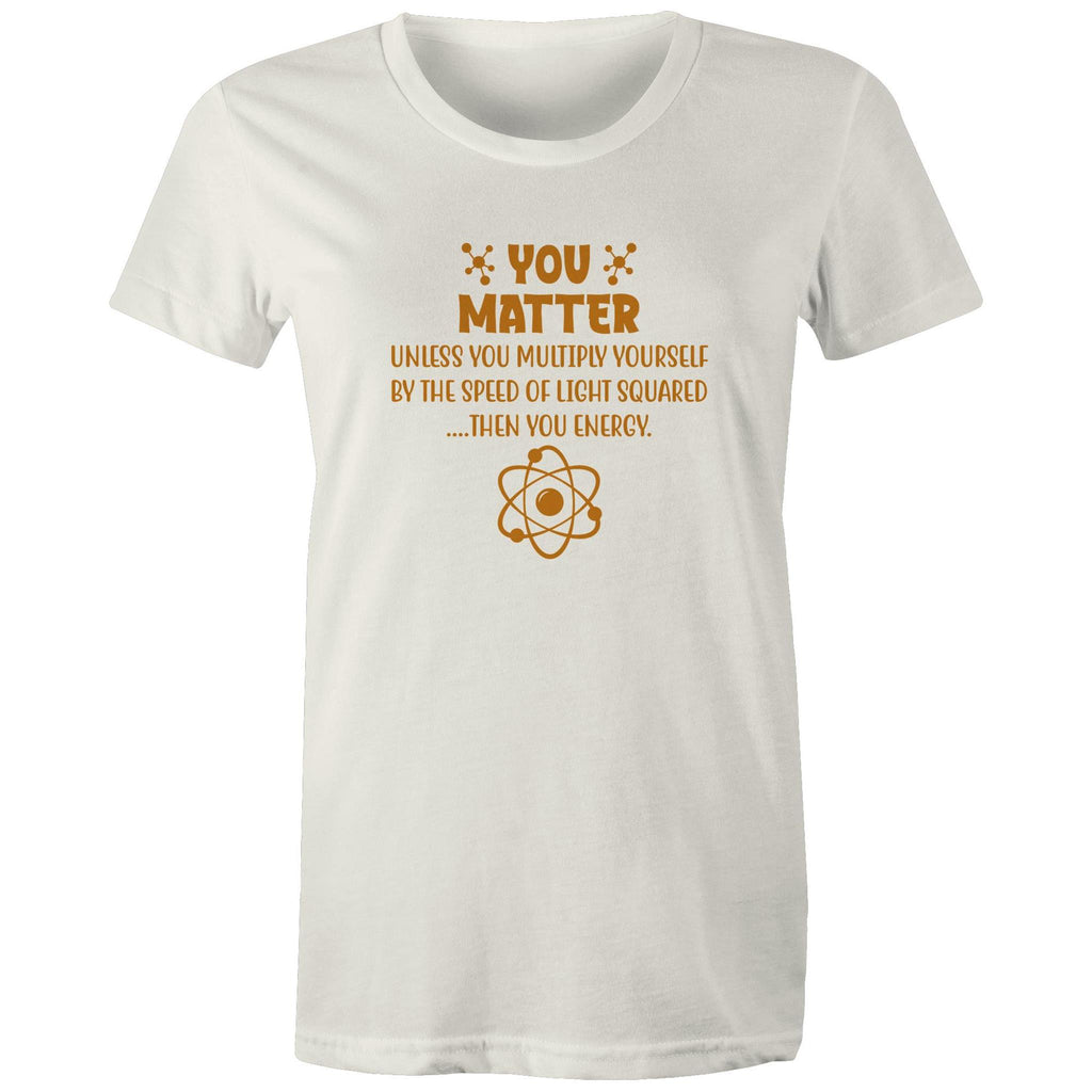 You Matter, Physics Pun - Womens T-shirt Natural Womens T-shirt Printed In Australia Science