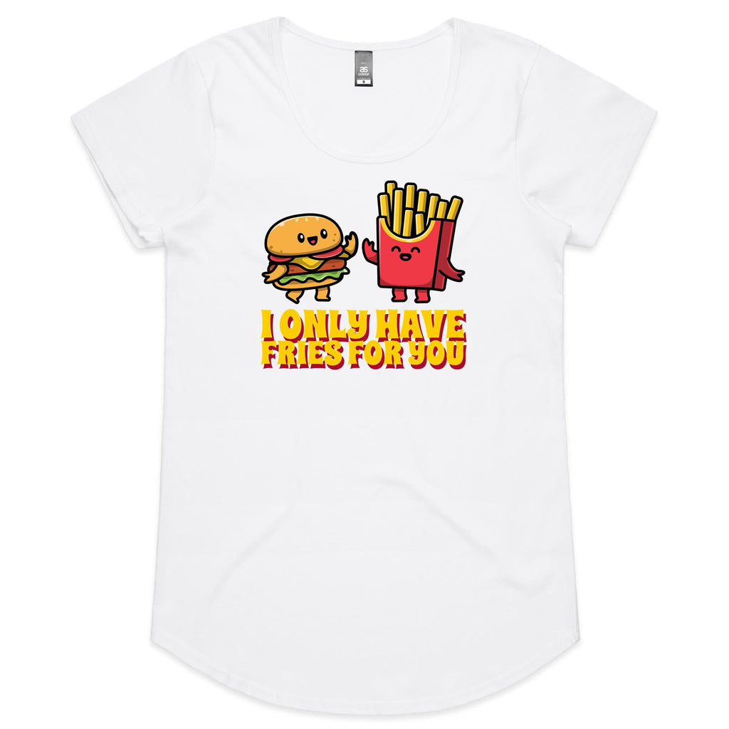 I Only Have Fries For You, Hamburger And Chips - Womens Scoop Neck T-Shirt White Womens Scoop Neck T-shirt Food Printed In Australia