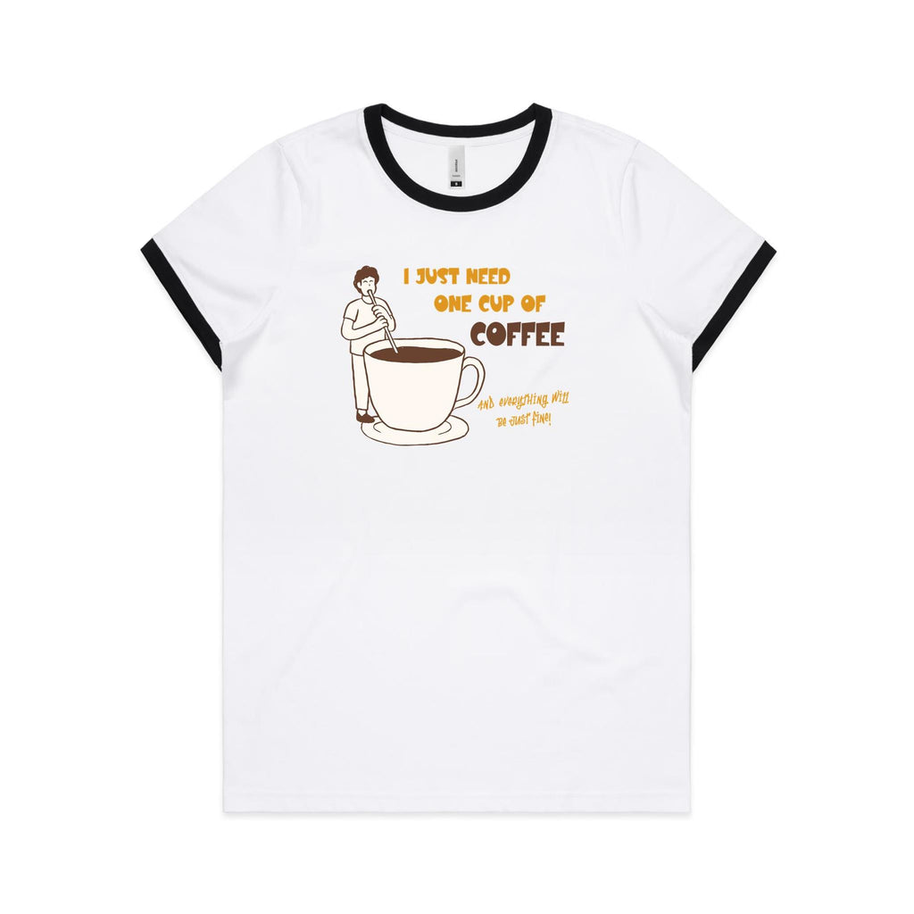 I Just Need One Cup Of Coffee - Women's Ringer Tee White Black Womens Ringer T-shirt Coffee Printed In Australia