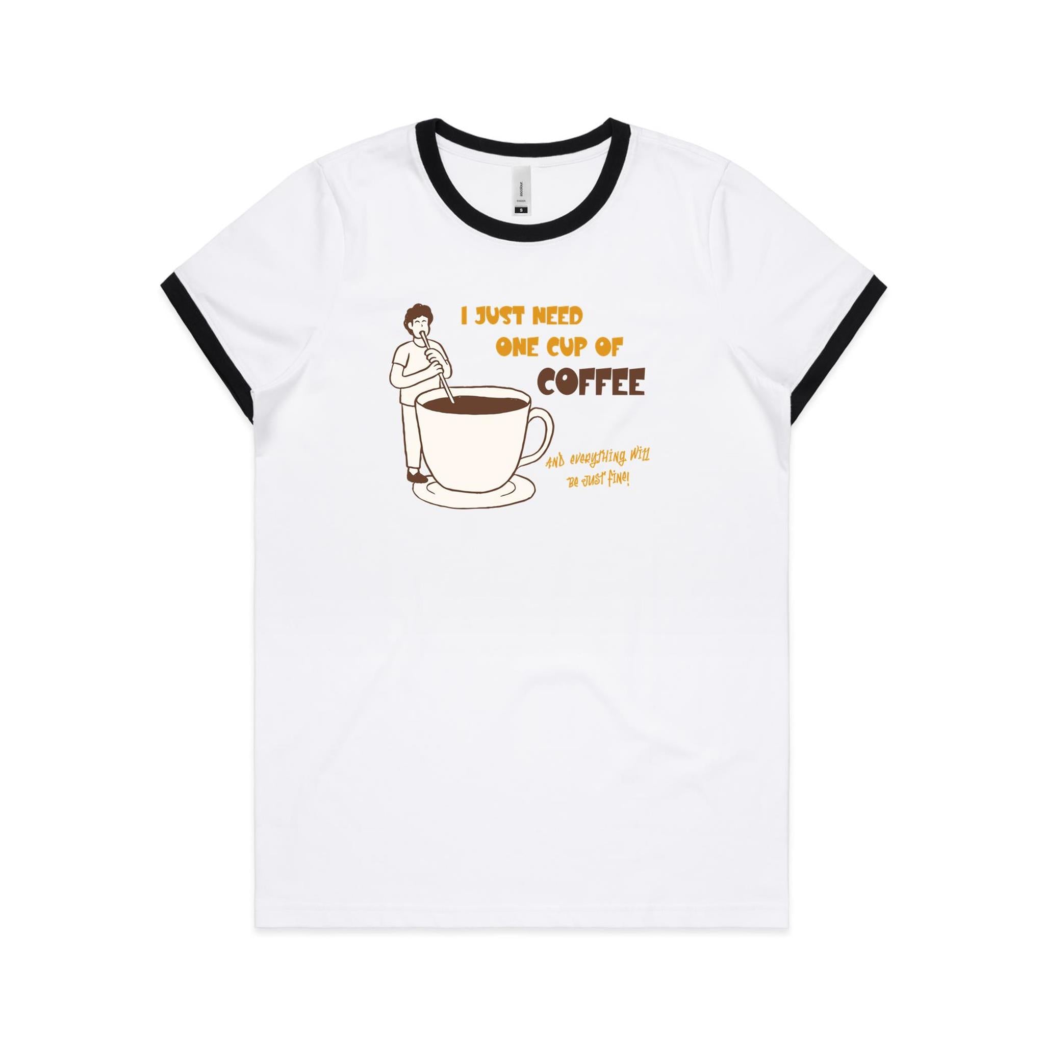 I Just Need One Cup Of Coffee - Women's Ringer Tee White Black Womens Ringer T-shirt Coffee Printed In Australia