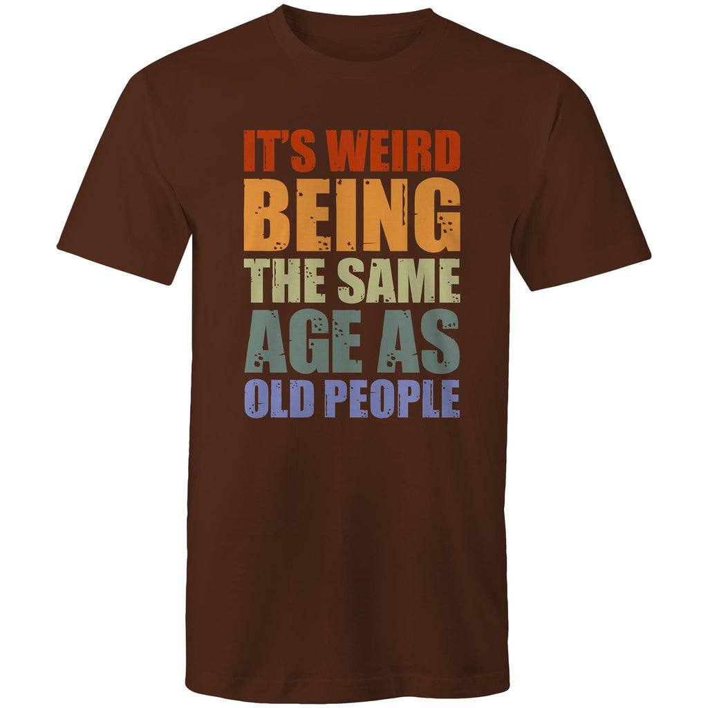 It's Weird Being The Same Age As Old Poeple - Mens T-Shirt Dark Chocolate Mens T-shirt Funny Printed In Australia
