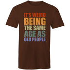 It's Weird Being The Same Age As Old Poeple - Mens T-Shirt Dark Chocolate Mens T-shirt Funny Printed In Australia