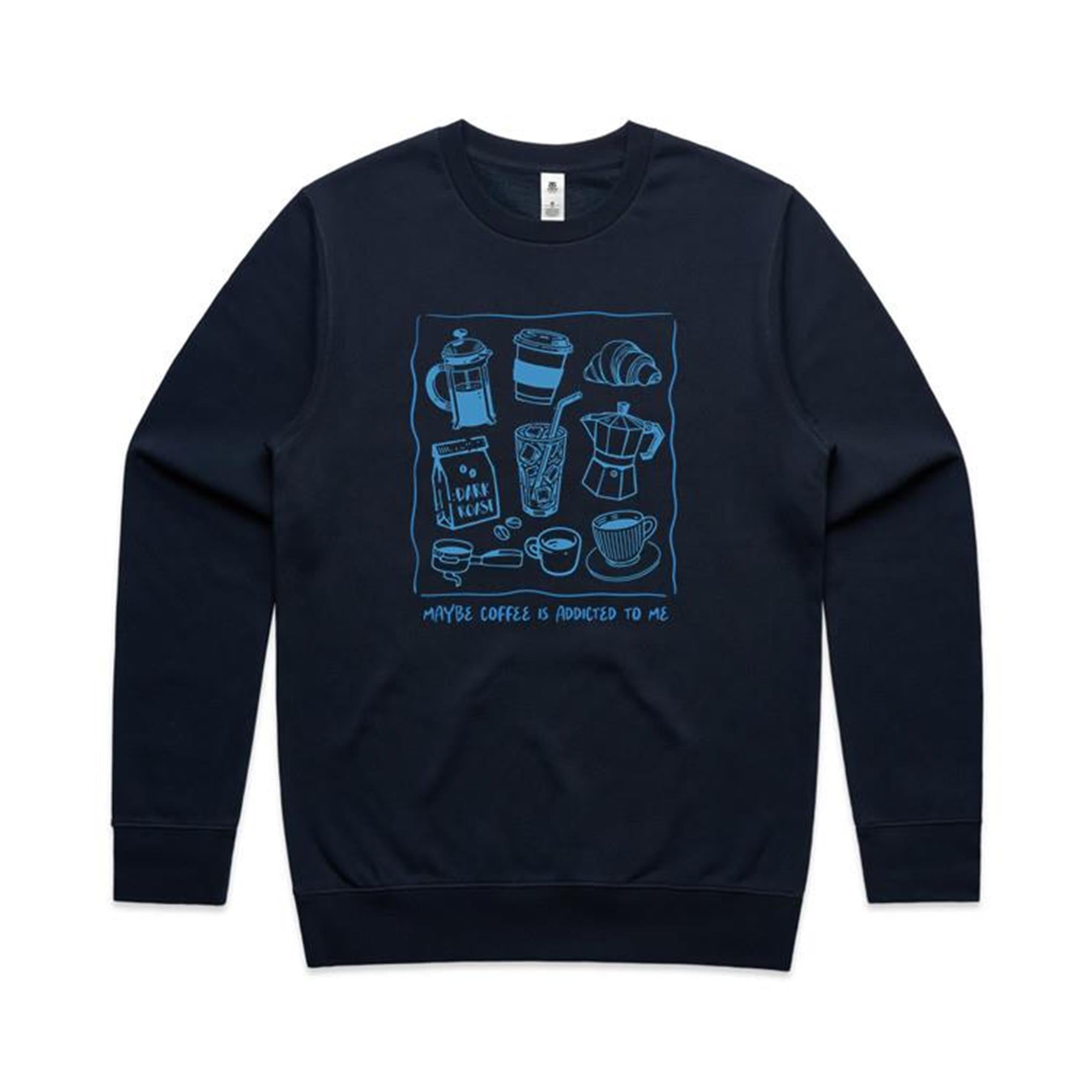 Maybe Coffee Is Addicted To Me - AS Colour Stencil Crew Sweatshirt Navy Sweatshirt Coffee Printed In Australia