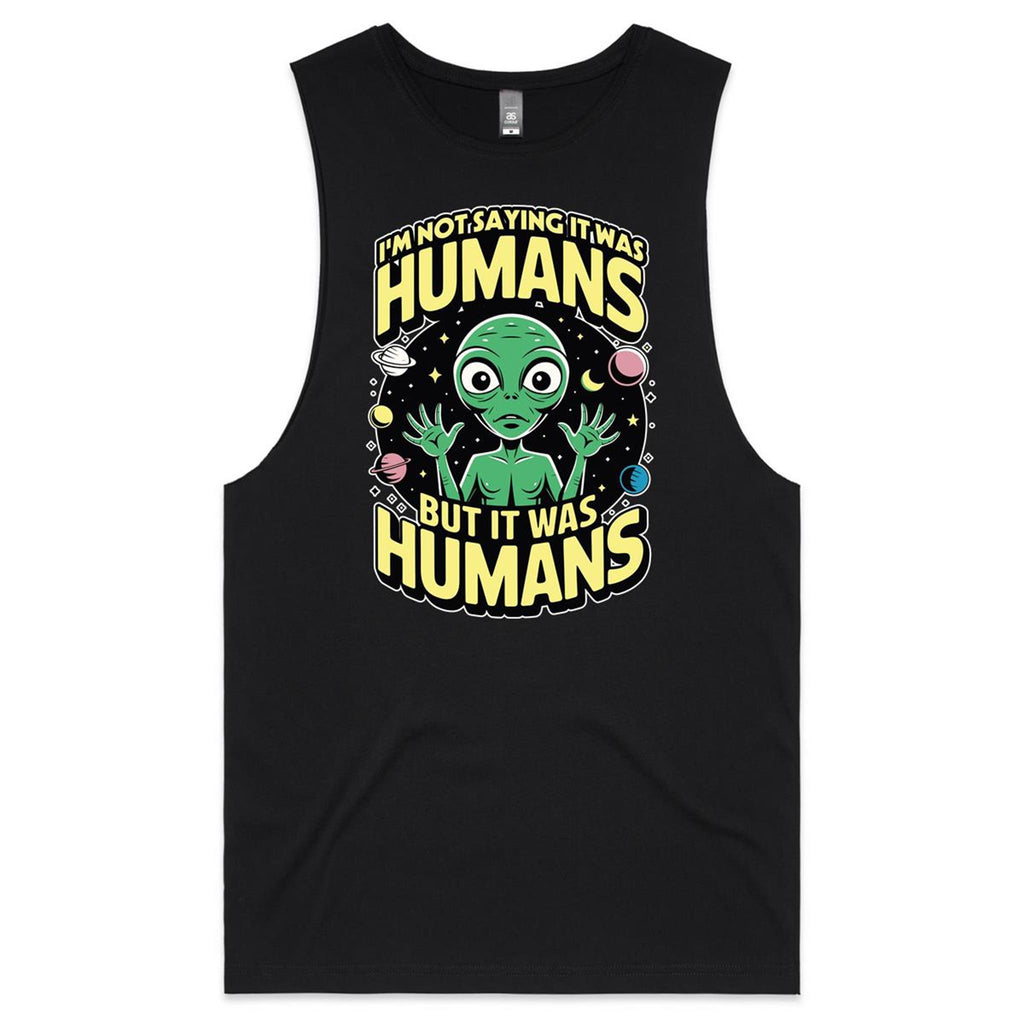 Alien, I'm Not Saying It Was Humans - Mens Tank Top Tee Black Drop Arm Tank Top Printed In Australia Sci Fi