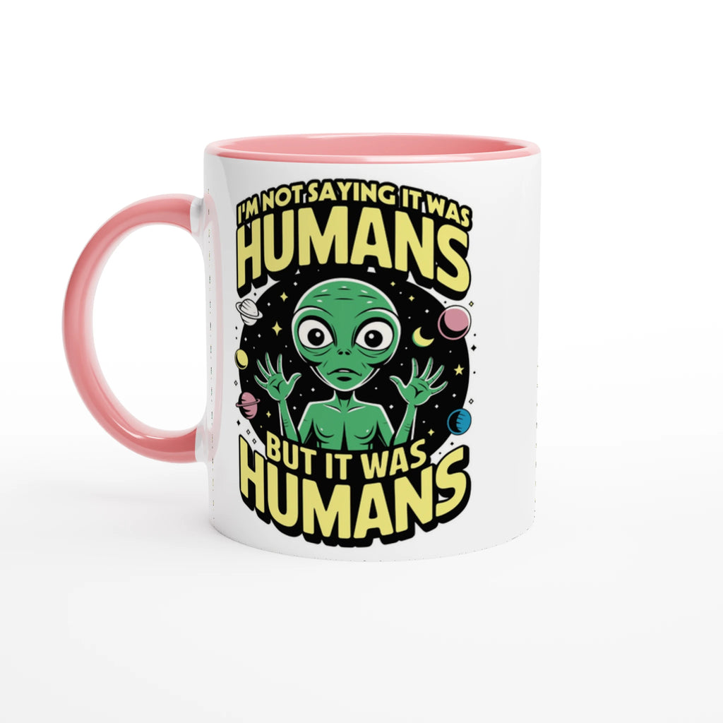 Alien, I'm Not Saying It Was Humans - White 11oz Ceramic Mug with Colour Inside Ceramic Pink Colour 11oz Mug Globally Fulfilled Sci Fi