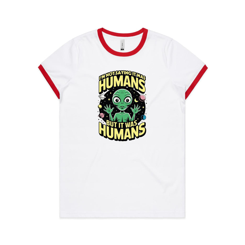 Alien, I'm Not Saying It Was Humans - Women's Ringer Tee White Red Womens Ringer T-shirt Printed In Australia Sci Fi