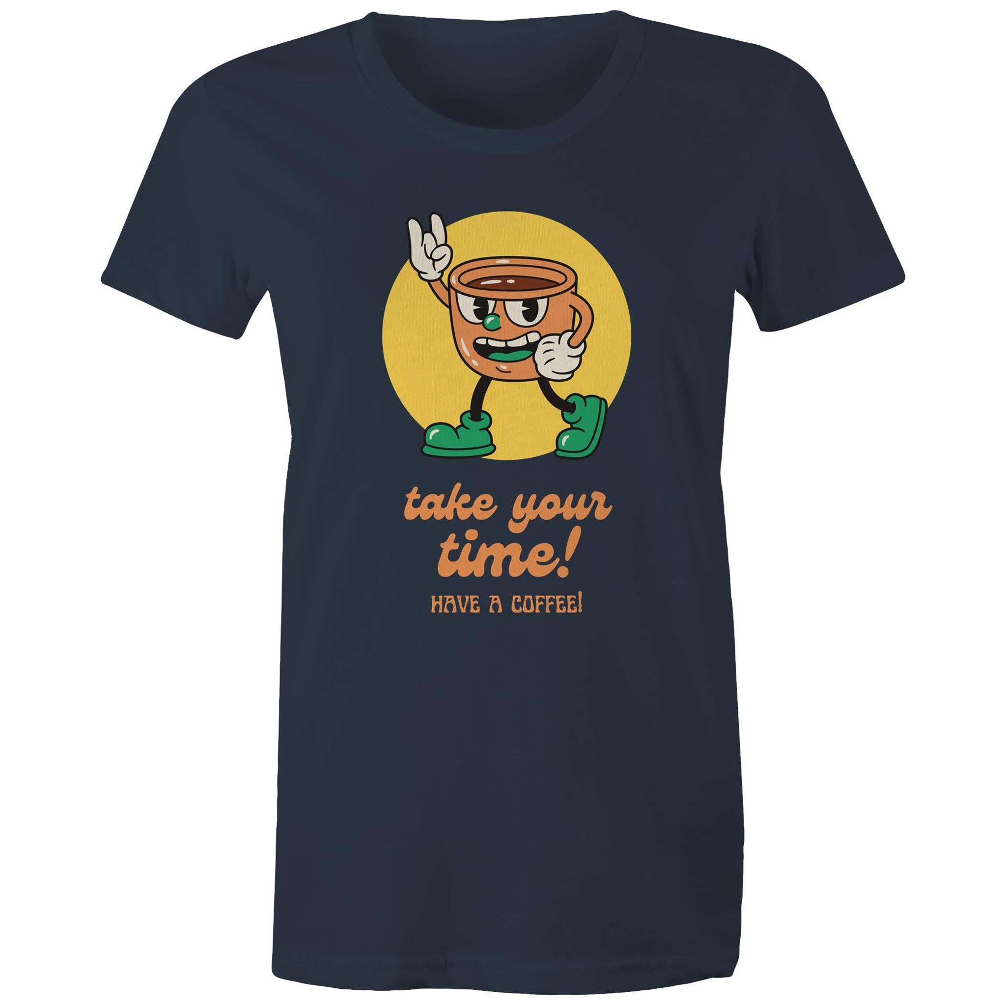 Take Your Time, Have A Coffee - Womens T-shirt Navy Womens T-shirt Coffee Printed In Australia