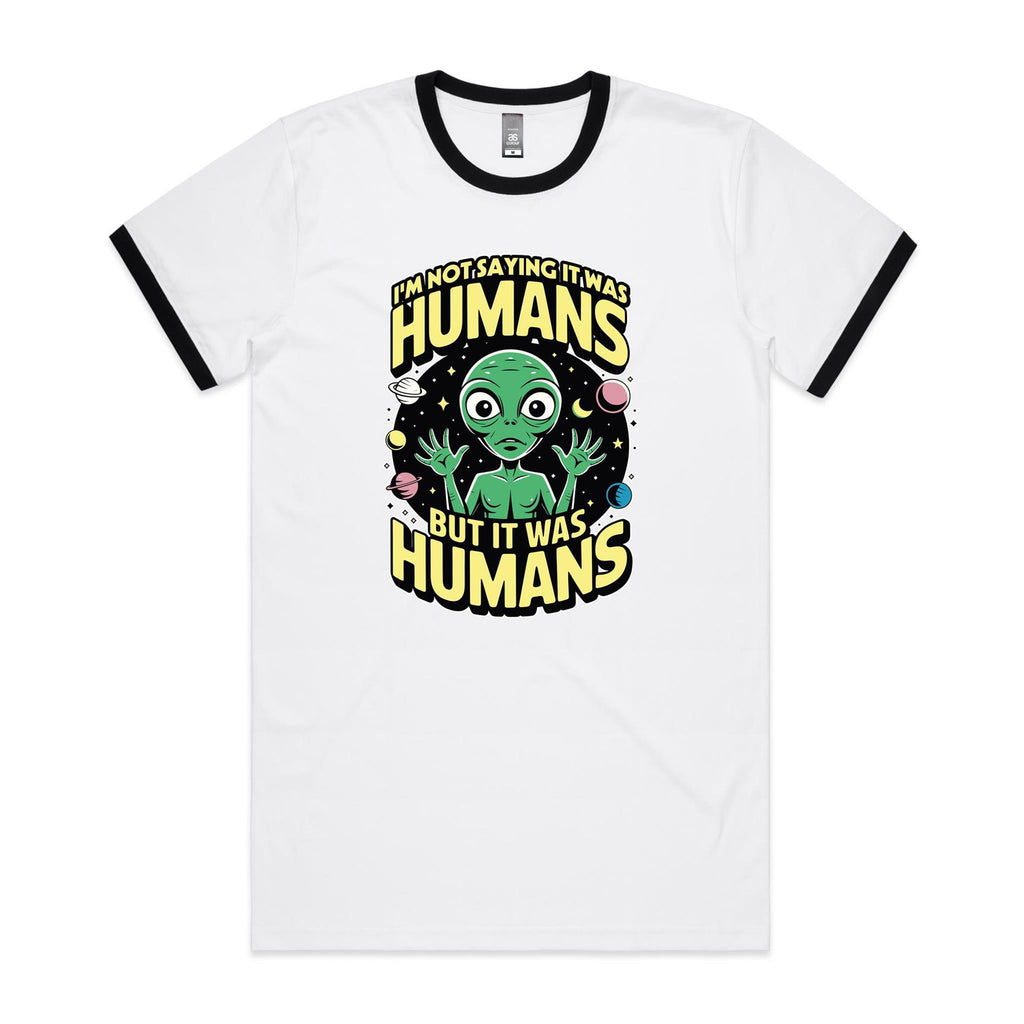 Alien, I'm Not Saying It Was Humans - Staple Ringer Tee White Black Ringer T-Shirt Printed In Australia Sci Fi