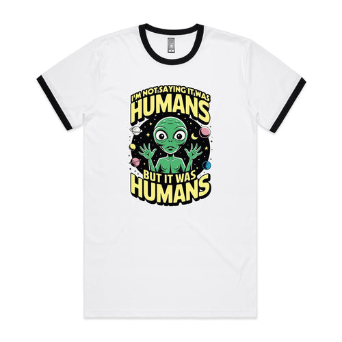 Alien, I'm Not Saying It Was Humans - Staple Ringer Tee White Black Ringer T-Shirt Printed In Australia Sci Fi