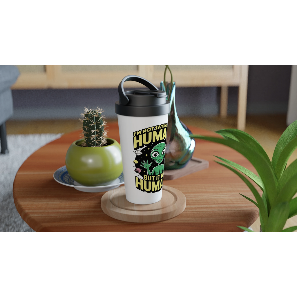 Alien, I'm Not Saying It Was Humans - White 15oz Stainless Steel Travel Mug Travel Mug Globally Fulfilled Sci Fi