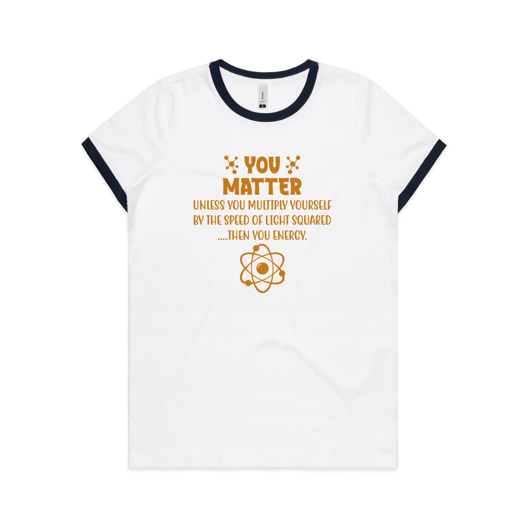 You Matter, Physics Pun - AS Colour Women's Ringer Tee White Navy Womens Ringer T-shirt Printed In Australia Science
