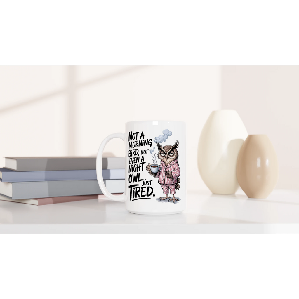 Not A Morning Bird, Not A Night Owl, Just Tired - White 15oz Ceramic Mug 15oz Mug animal Globally Fulfilled Work